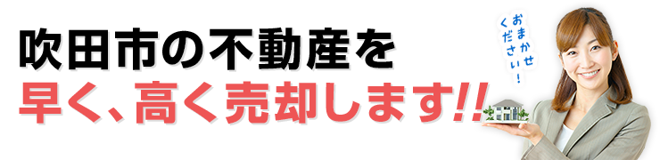 吹田市の不動産を早く、高く売却します!!